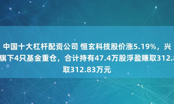 中国十大杠杆配资公司 恒玄科技股价涨5.19%，兴业基金旗下4只基金重仓，合计持有47.4万股浮盈赚取312.83万元